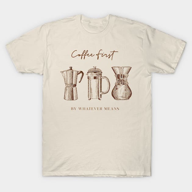 Coffee First By Whatever Means T-Shirt by Uncle Chris Designs